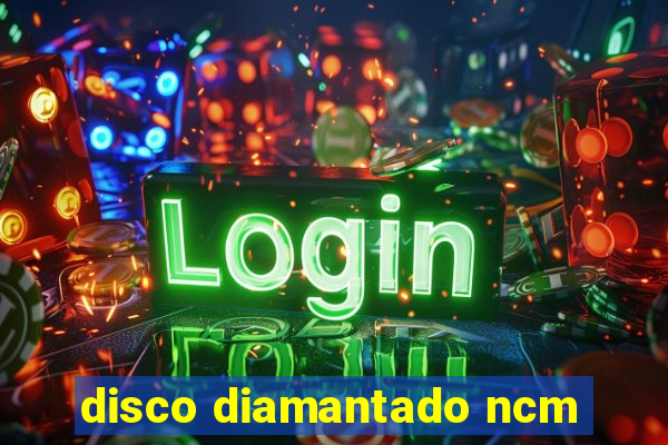 disco diamantado ncm